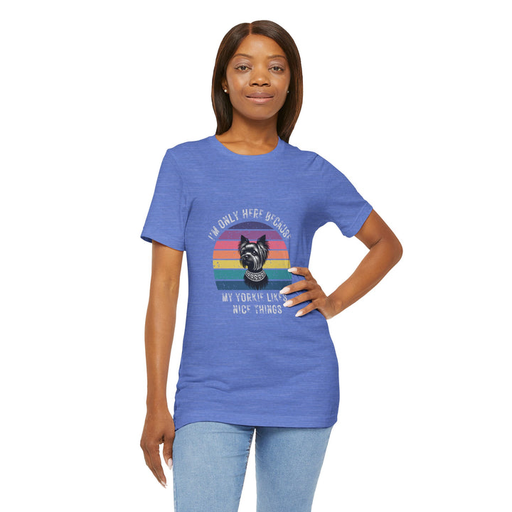 I'm Only Here Because My Yorkie (sun) T-Shirt