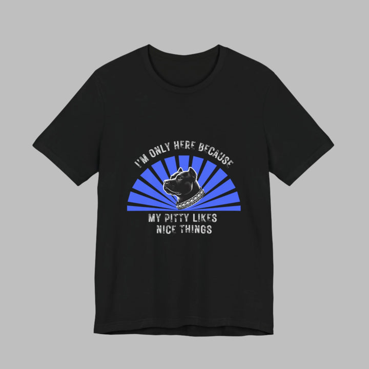 I'm Only Here Because My Pitty T-Shirt