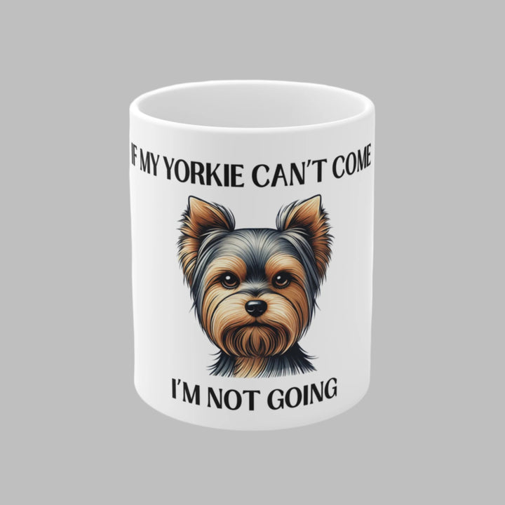 If My Yorkie Can't Come, I'm Not Going Mug