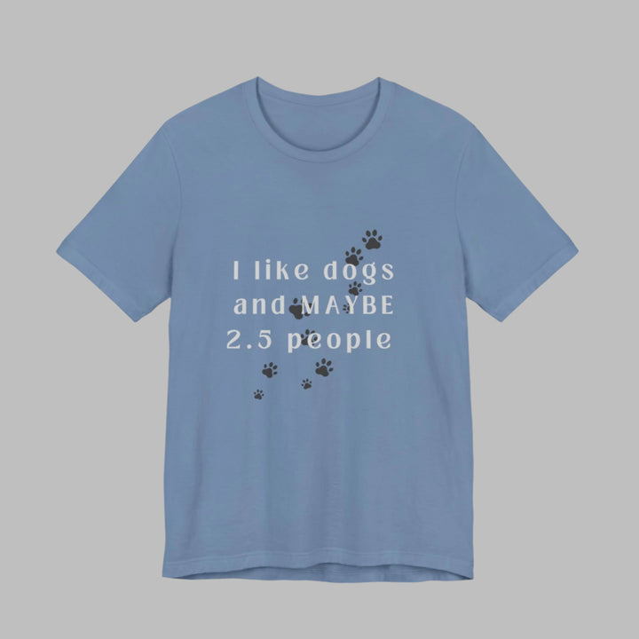 I like dogs and MAYBE 2.5 People T-Shirt