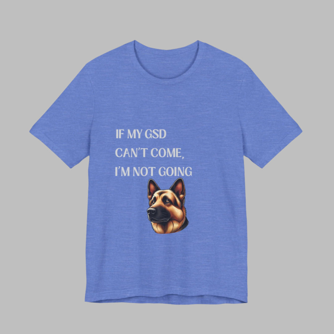 If My GSD Can't Come T-Shirt