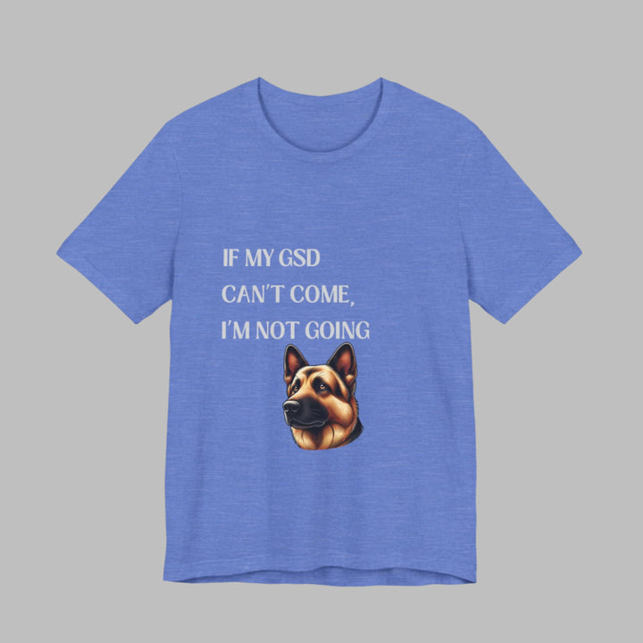 If My GSD Can't Come T-Shirt