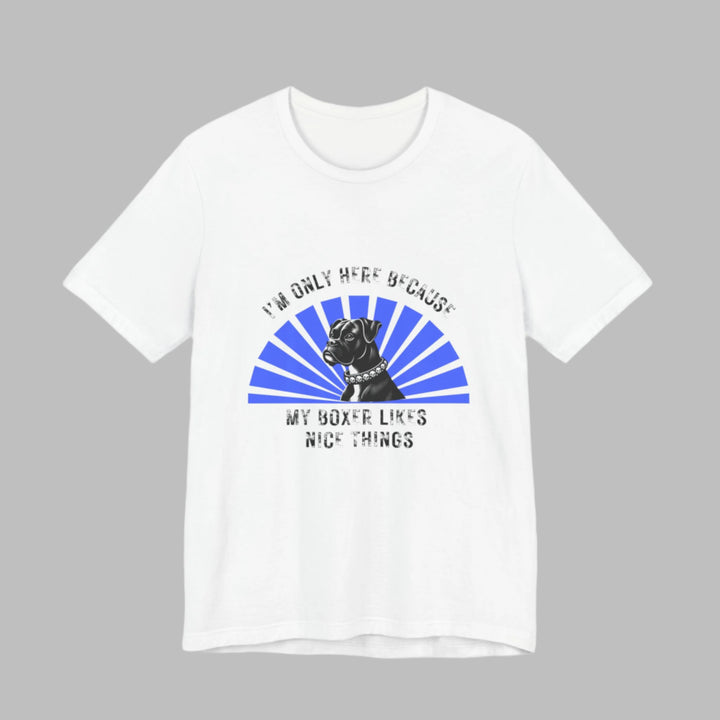 I’m Only Here Because My Boxer T-Shirt