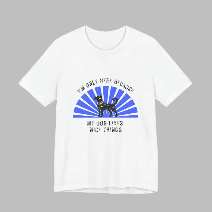 I’m Only Here Because My Dog T-Shirt