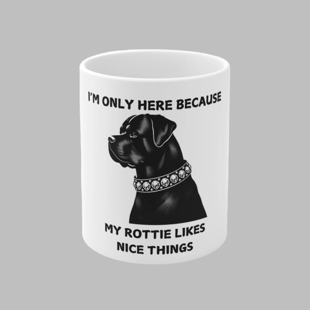 I'm Only Here Because My Rottie Mug
