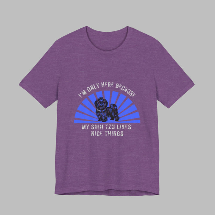 I'm Only Here Because My Shih Tzu T-Shirt