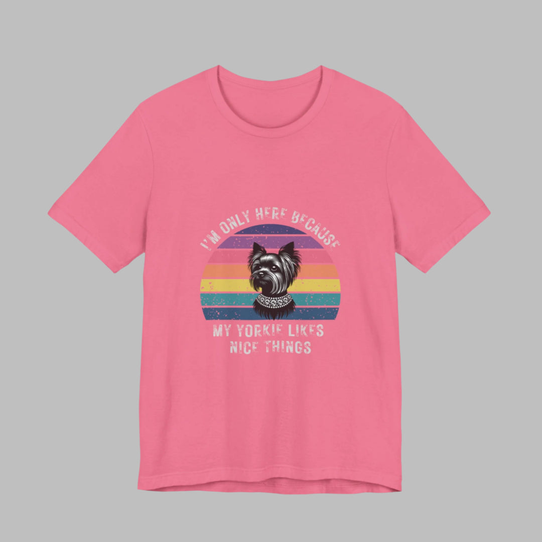 I'm Only Here Because My Yorkie (sun) T-Shirt