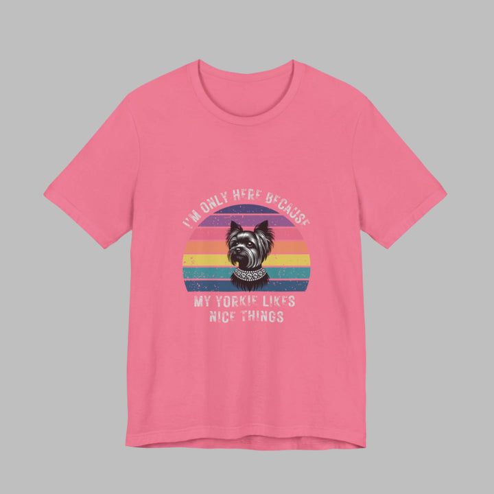 I'm Only Here Because My Yorkie (sun) T-Shirt