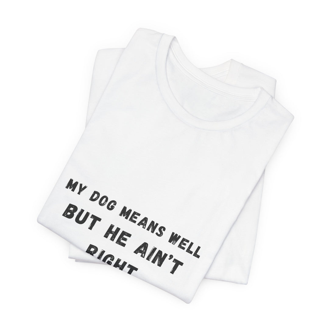My Dog Means Well BUT He T-Shirt