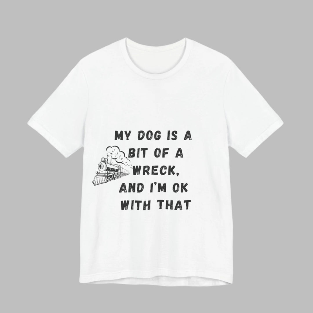 My Dog Is A Bit of A Train Wreck T-Shirt