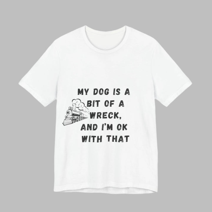 My Dog Is A Bit of A Train Wreck T-Shirt