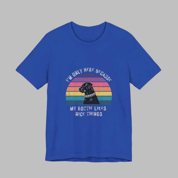 I'm Only Here Because My Rottie (sun) T-Shirt