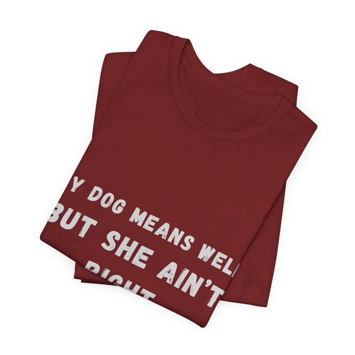 My Dog Means Well BUT She T-Shirt