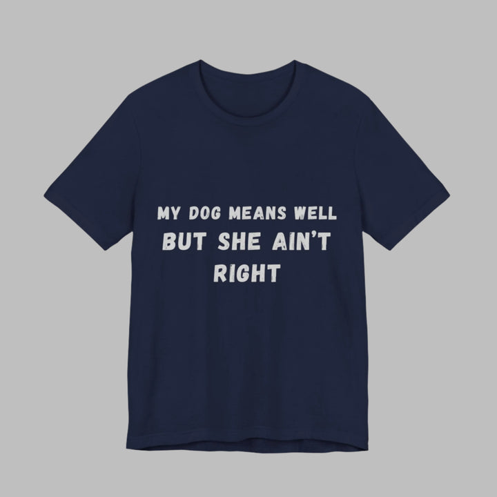My Dog Means Well BUT She T-Shirt