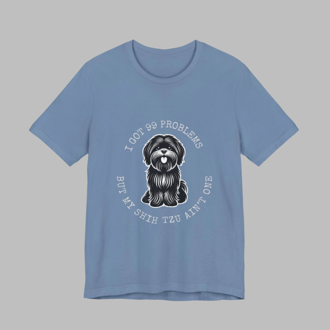 I Got 99 Problems But My Shih Tzu Ain't One T-Shirt
