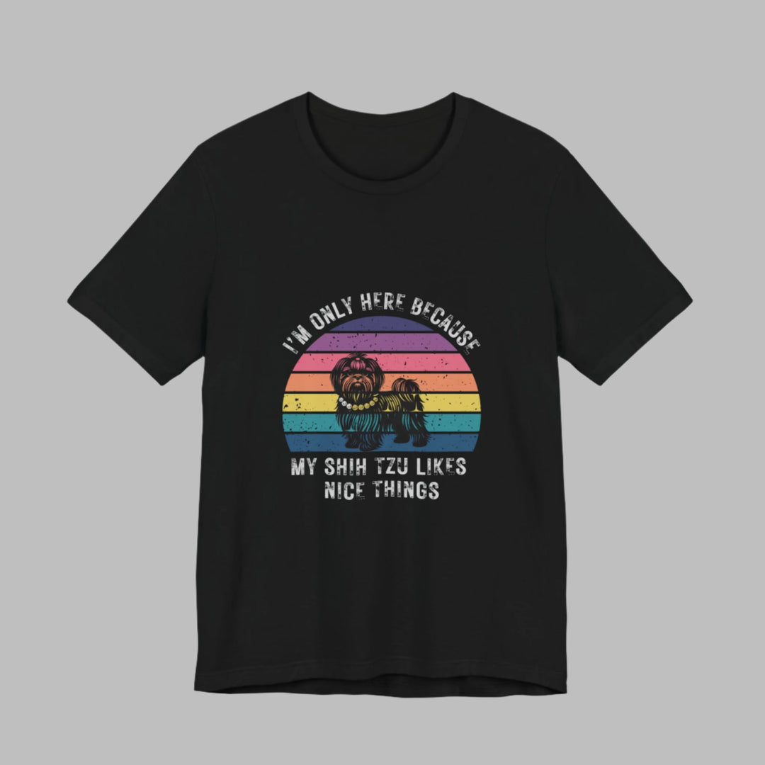 I'm Only Here Because My Shih Tzu (sun) T-Shirt