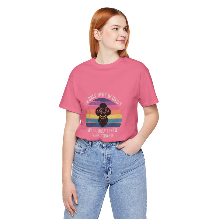 I'm Only Here Because My Poodle (sun) T-Shirt