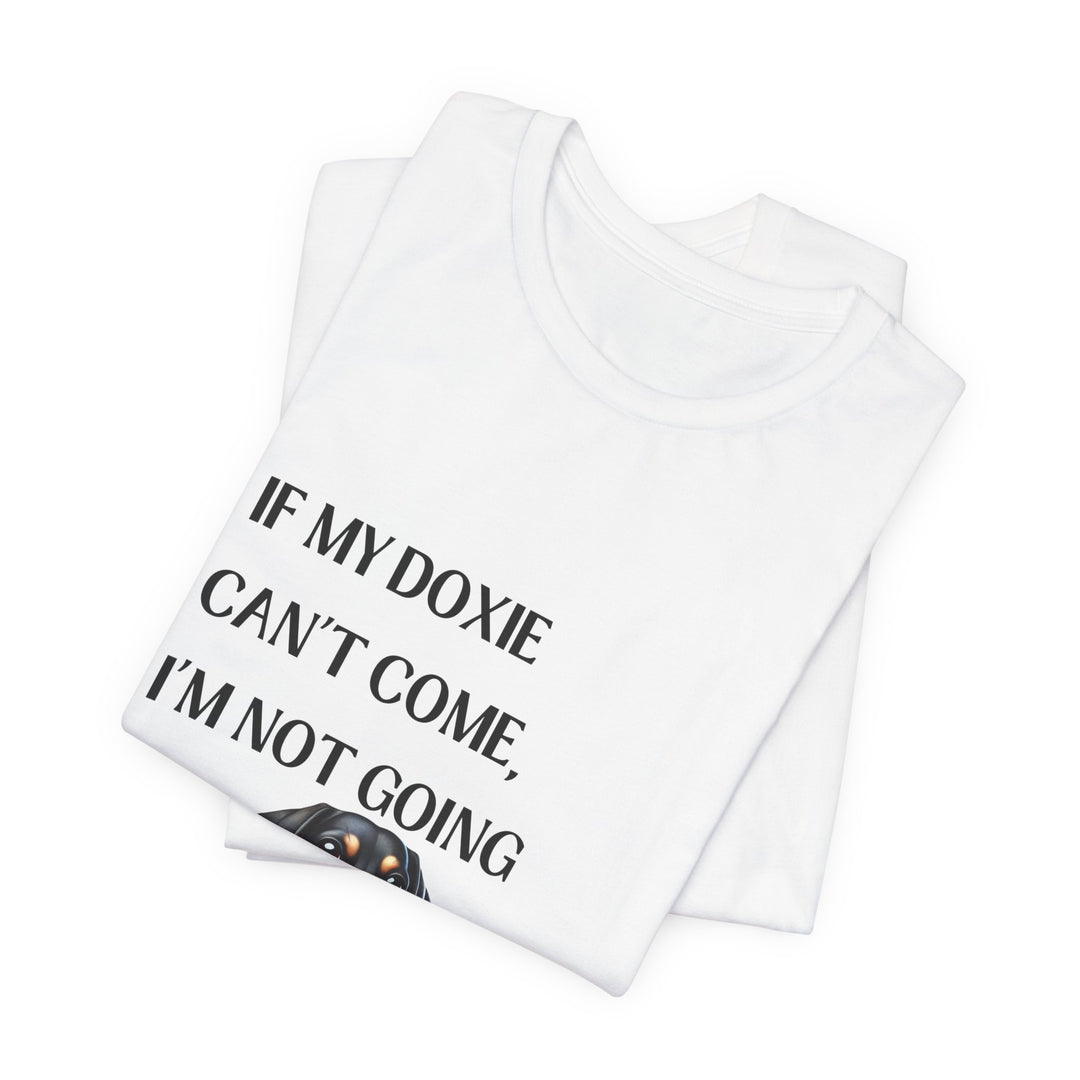 If My Doxie Can't Come T-Shirt