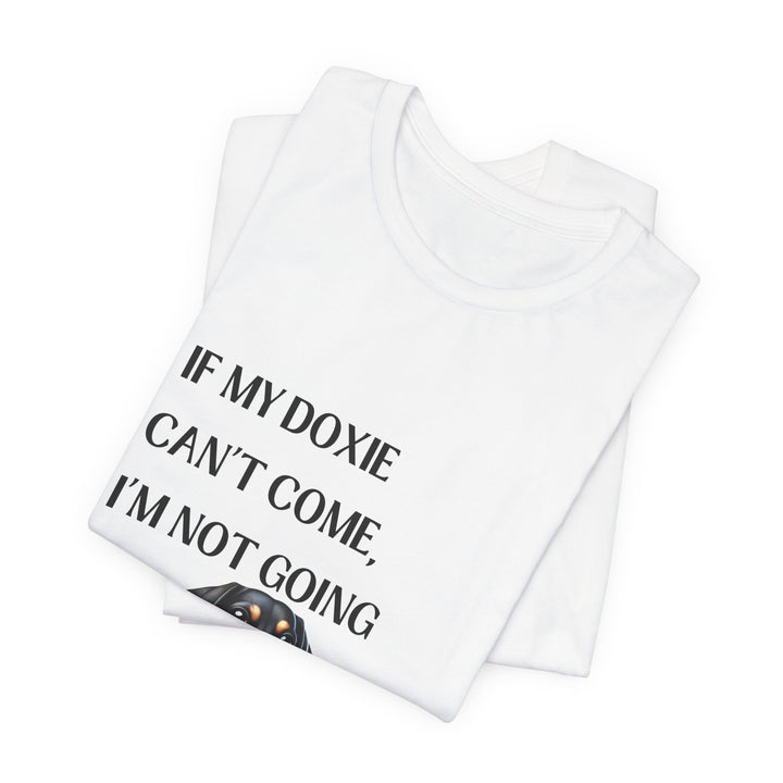 If My Doxie Can't Come T-Shirt