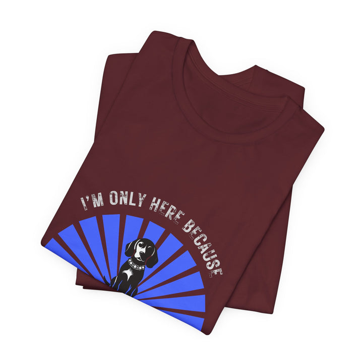 Im Only Here Because My Beagle T-Shirt