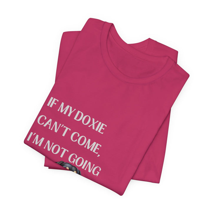 If My Doxie Can't Come T-Shirt