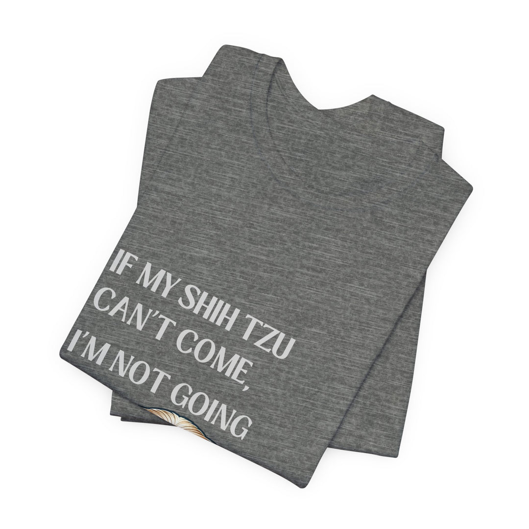 If My Shih Tzu Can't Come T-Shirt