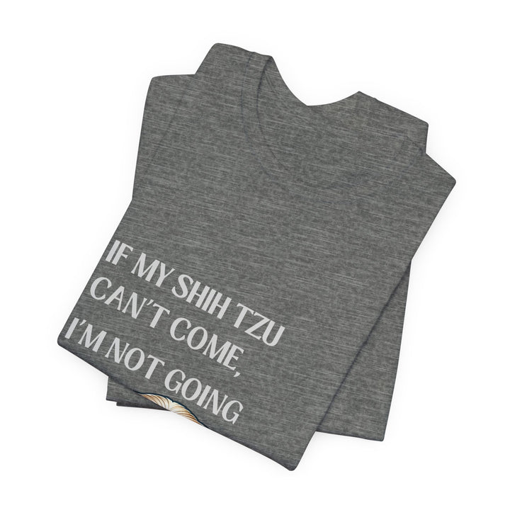If My Shih Tzu Can't Come T-Shirt
