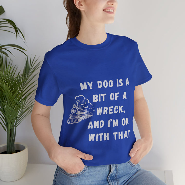 My Dog Is A Bit of A Train Wreck T-Shirt