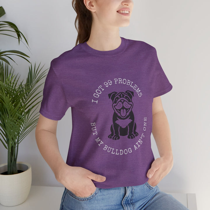 I Got 99 Problems But My Bulldog Ain't One T-Shirt