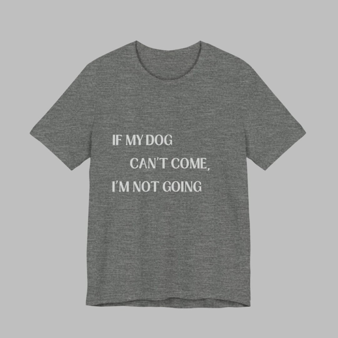 If My Dog Can't Come T-Shirt