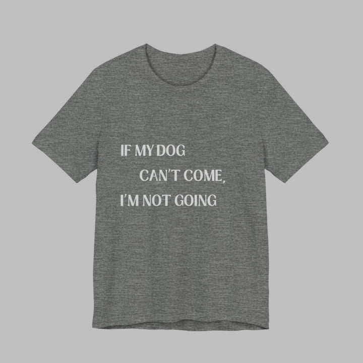 If My Dog Can't Come T-Shirt