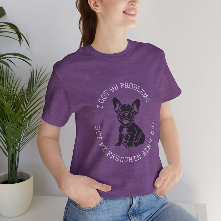 I Got 99 Problems But My Frenchie Ain't One T-Shirt