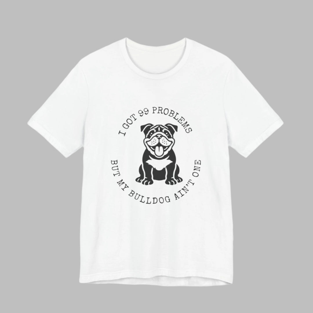 I Got 99 Problems But My Bulldog Ain't One T-Shirt