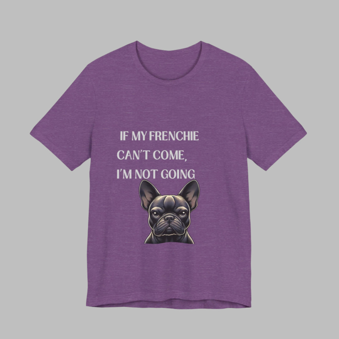 If My Frenchie Can't Come T-Shirt