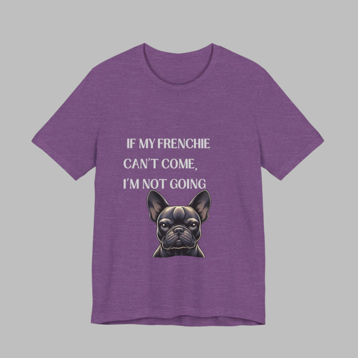 If My Frenchie Can't Come T-Shirt
