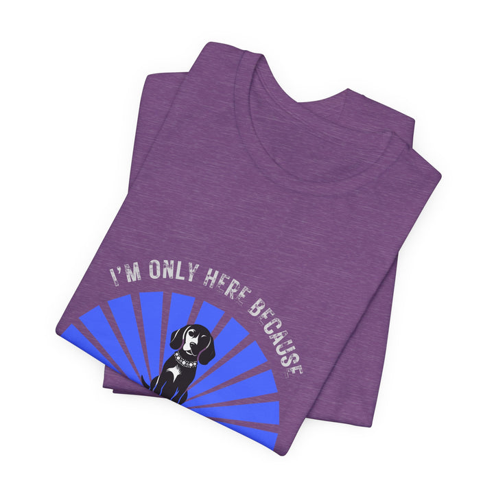 Im Only Here Because My Beagle T-Shirt