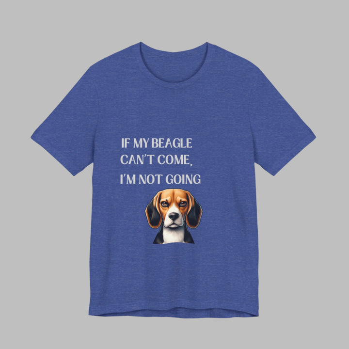 If My Beagle Can't Come T-Shirt
