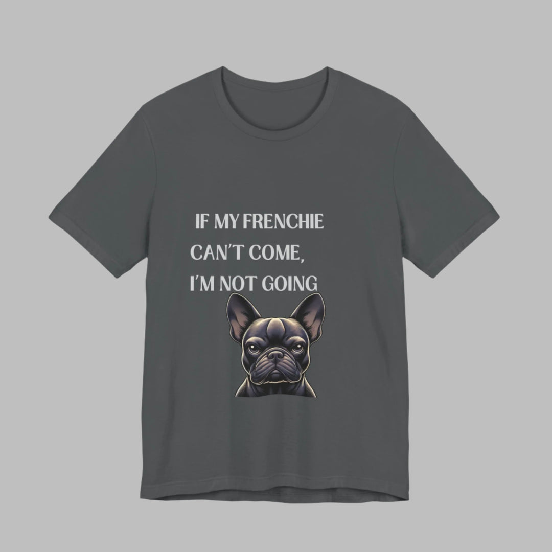 If My Frenchie Can't Come T-Shirt