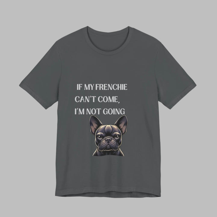 If My Frenchie Can't Come T-Shirt