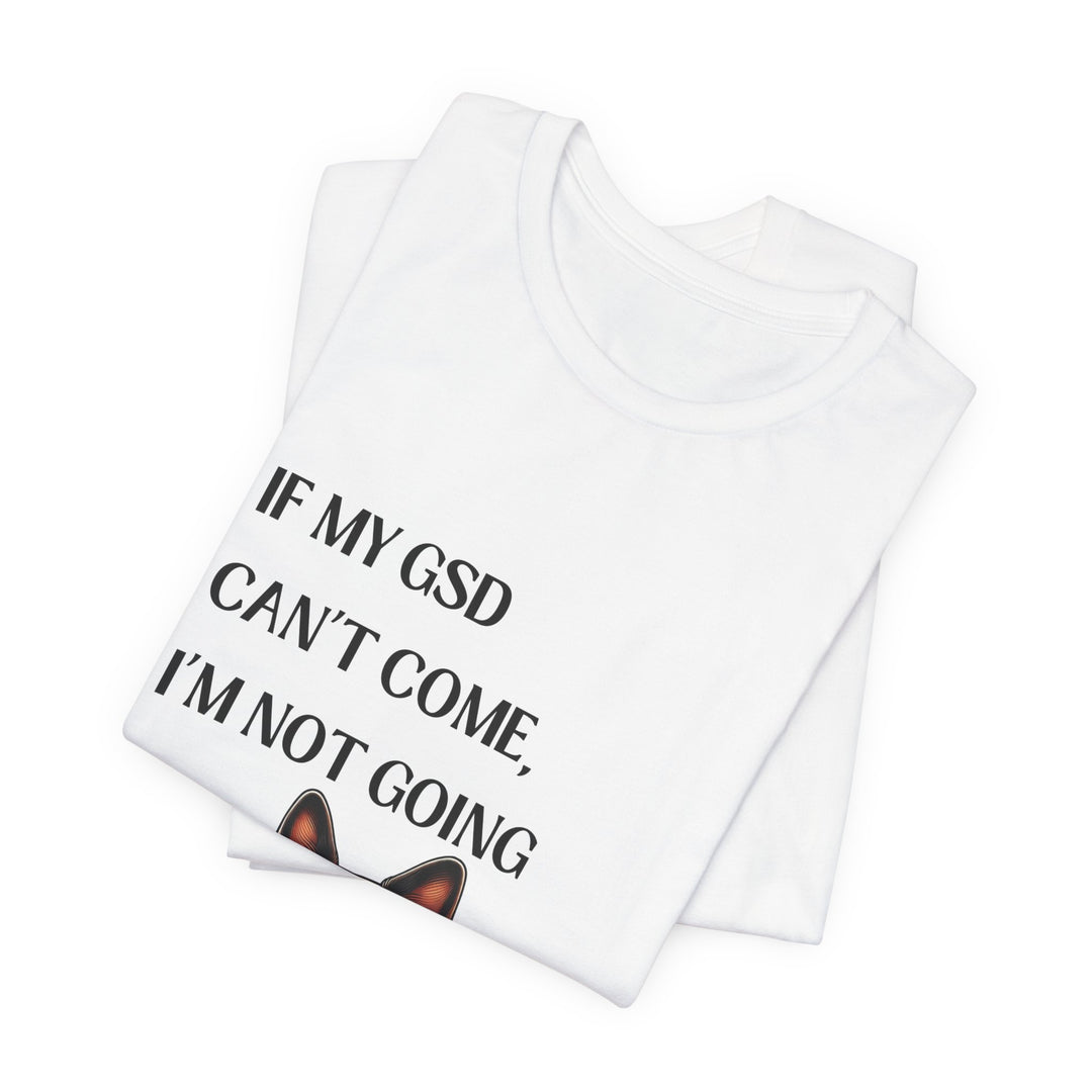 If My GSD Can't Come T-Shirt