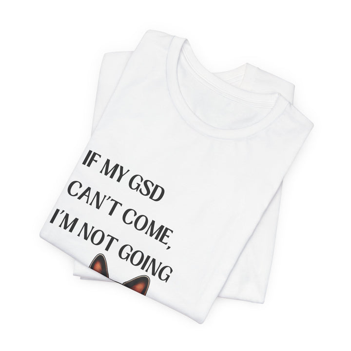 If My GSD Can't Come T-Shirt
