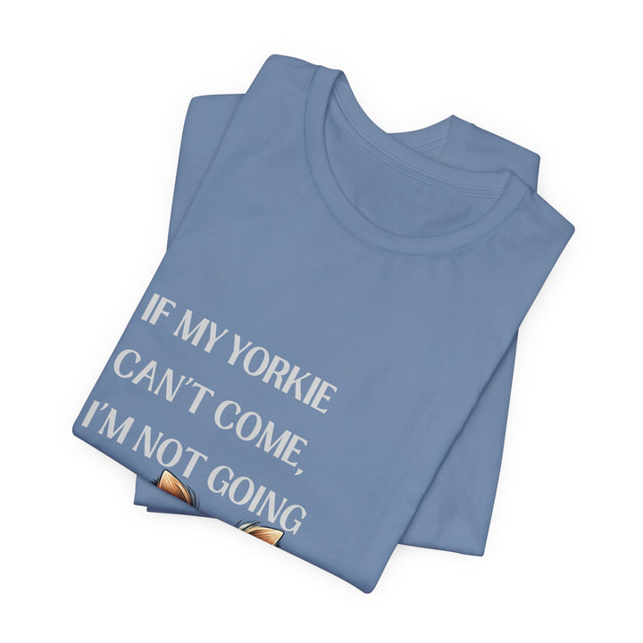 If My Yorkie Can't Come T-Shirt