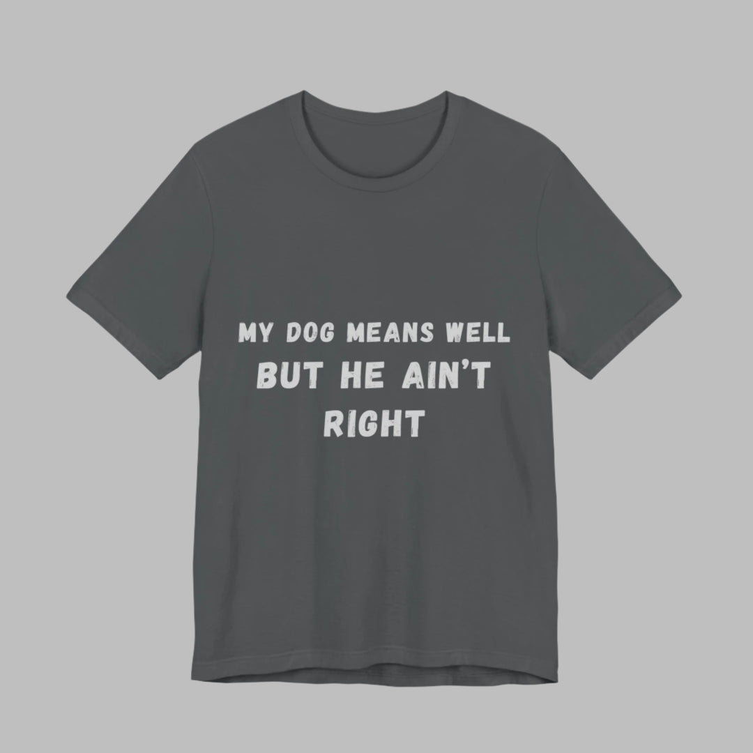 My Dog Means Well BUT He T-Shirt