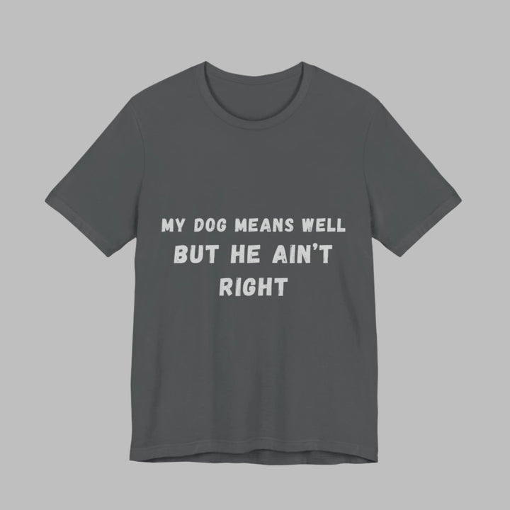 My Dog Means Well BUT He T-Shirt
