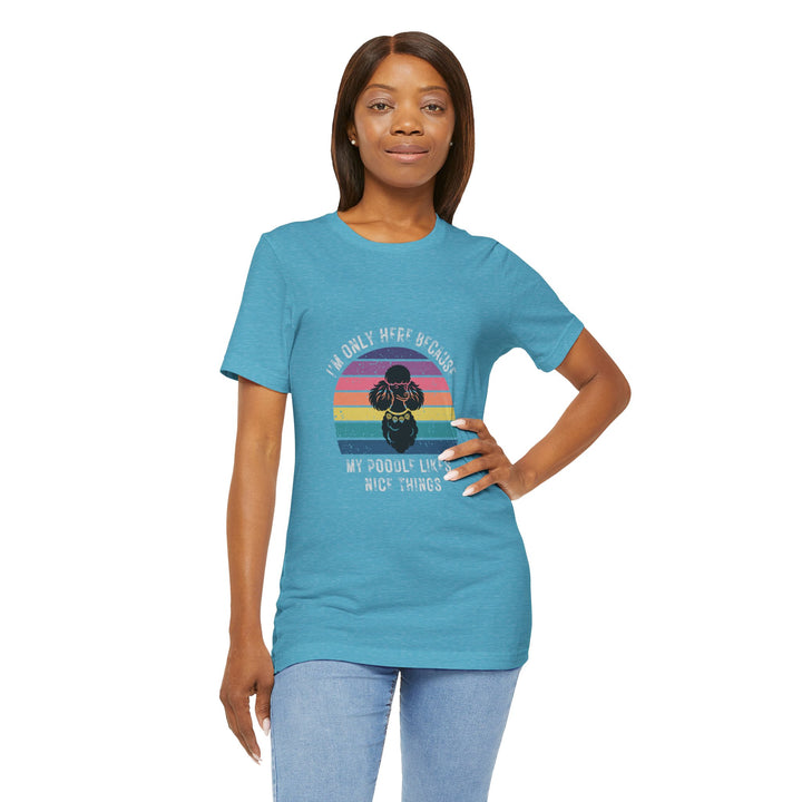I'm Only Here Because My Poodle (sun) T-Shirt