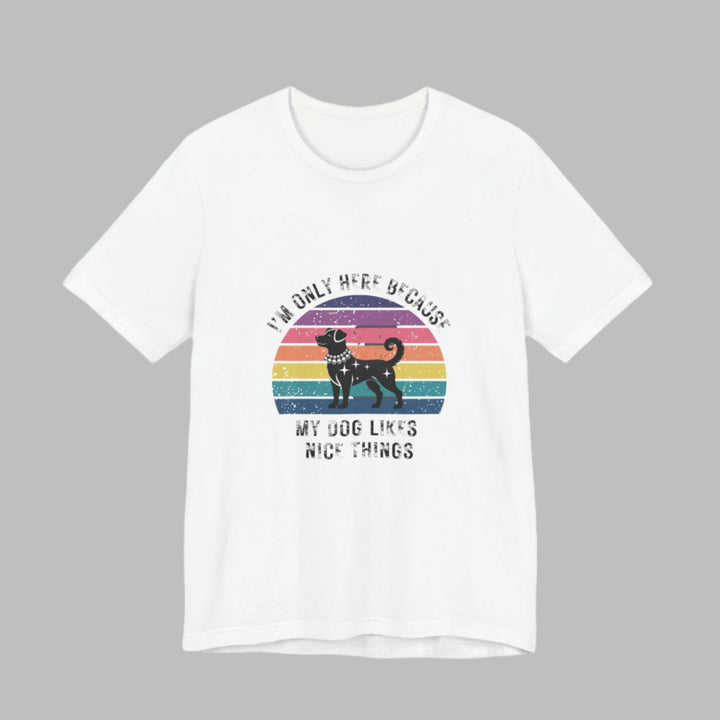 I'm Only Here Because My Dog (sun) T-Shirt