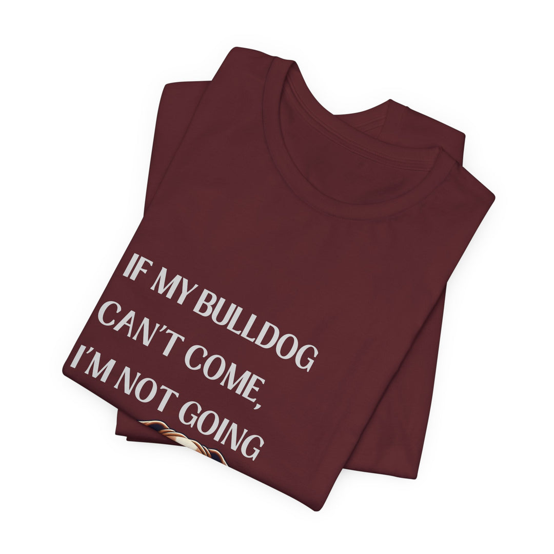If My Bulldog Can't Come T-Shirt