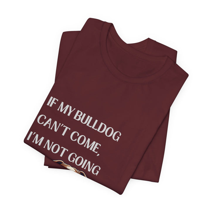 If My Bulldog Can't Come T-Shirt