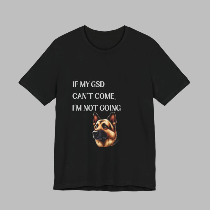 If My GSD Can't Come T-Shirt