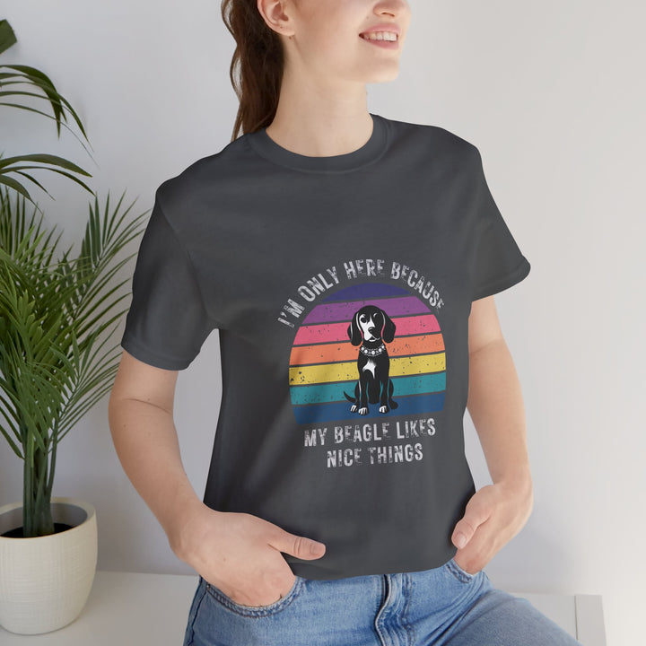 I'm Only Here Because My Beagle (sun) T-Shirt